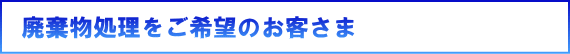 廃棄物処理をご希望のお客様